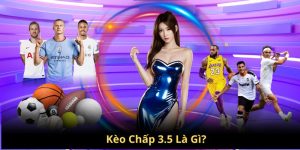 Nhận Định Kèo Chấp 3.5 Là Gì? Kinh Nghiệm Cá Cược Hữu Ích